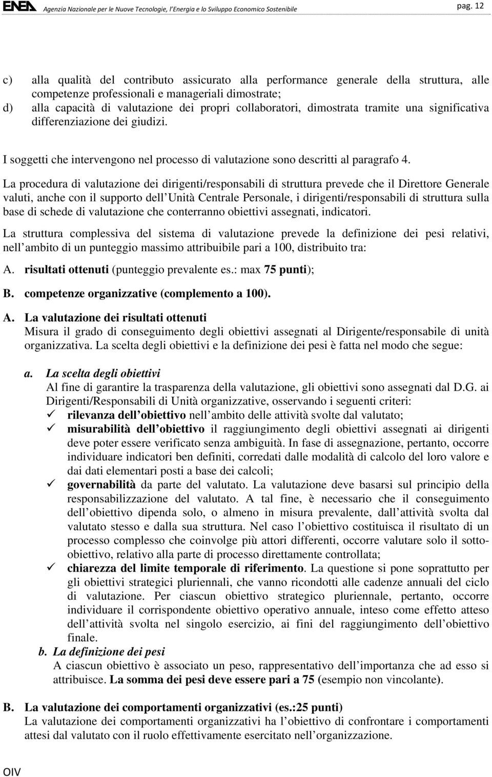 La procedura di valutazione dei dirigenti/responsabili di struttura prevede che il Direttore Generale valuti, anche con il supporto dell Unità Centrale Personale, i dirigenti/responsabili di