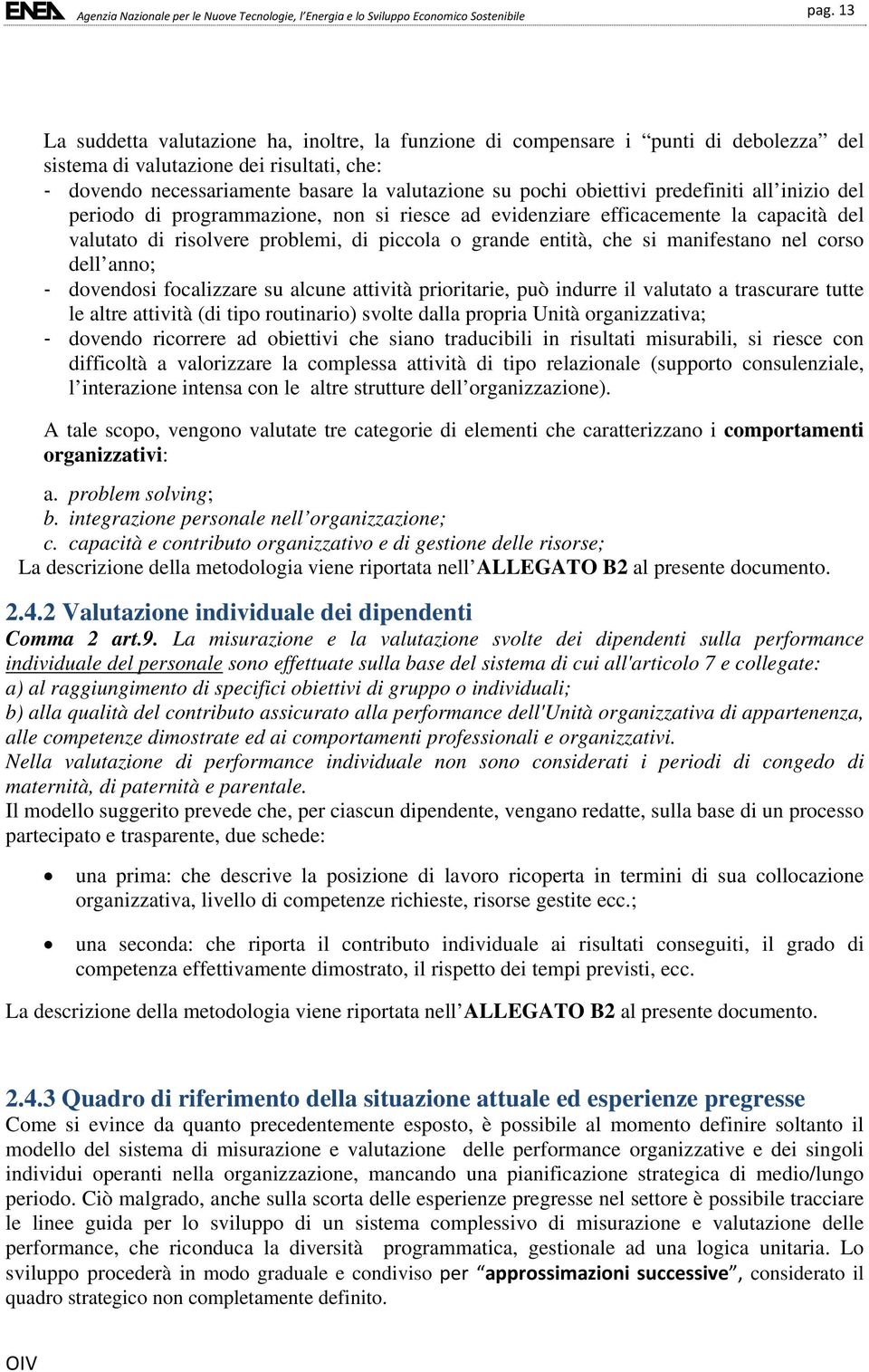 manifestano nel corso dell anno; dovendosi focalizzare su alcune attività prioritarie, può indurre il valutato a trascurare tutte le altre attività (di tipo routinario) svolte dalla propria Unità