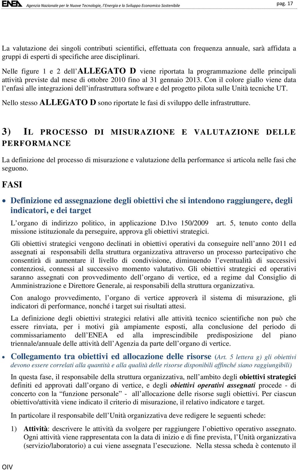 Con il colore giallo viene data l enfasi alle integrazioni dell infrastruttura software e del progetto pilota sulle Unità tecniche UT.