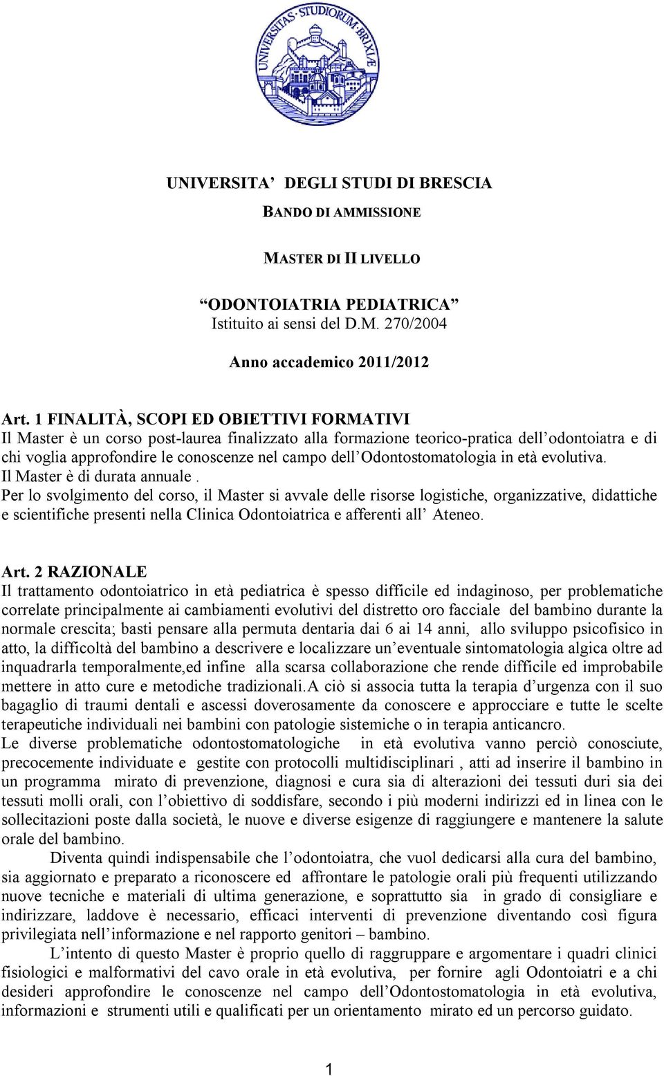 Odontostomatologia in età evolutiva. Il Master è di durata annuale.