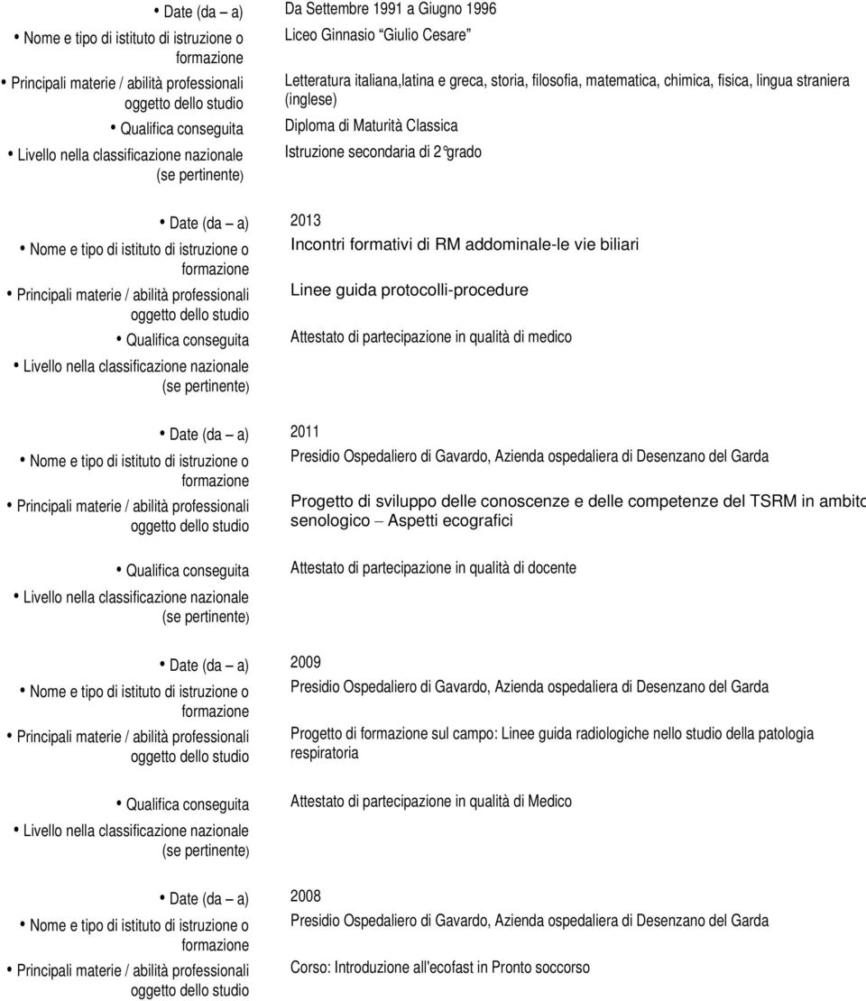 Linee guida protocolli-procedure in qualità di medico Nome e tipo di istituto di istruzione o Date (da a) 2011 Presidio Ospedaliero di Gavardo, Azienda ospedaliera di Desenzano del Garda Progetto di