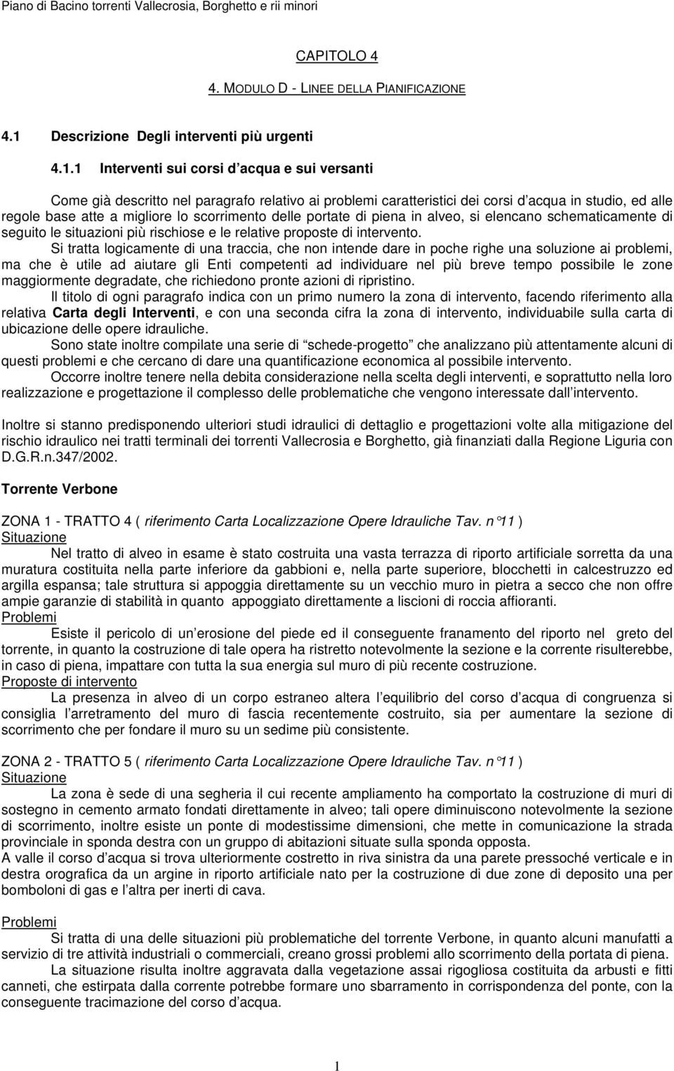 1 Interventi sui corsi d acqua e sui versanti Come già descritto nel paragrafo relativo ai problemi caratteristici dei corsi d acqua in studio, ed alle regole base atte a migliore lo scorrimento