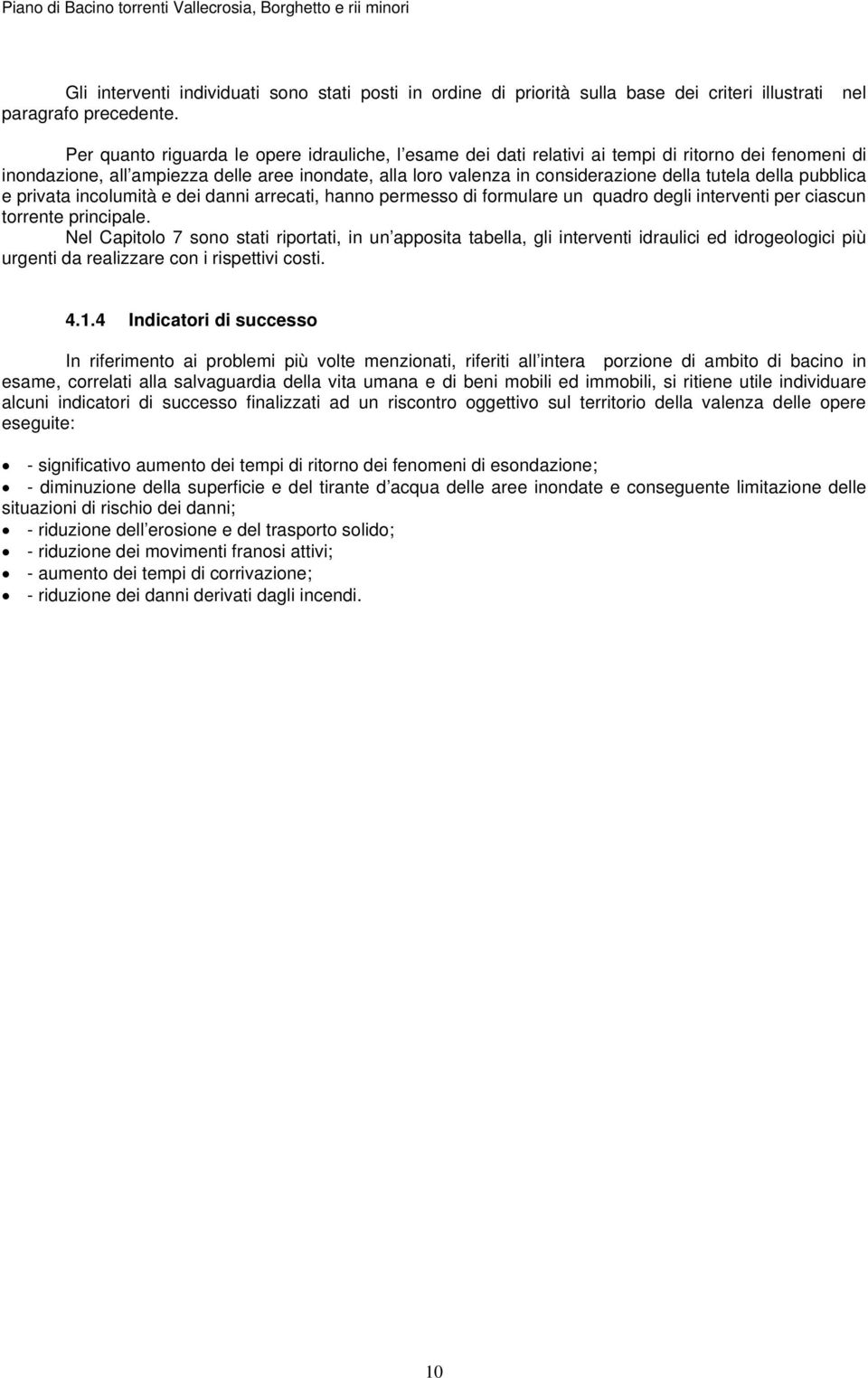 della pubblica e privata incolumità e dei danni arrecati, hanno permesso di formulare un quadro degli interventi per ciascun torrente principale.