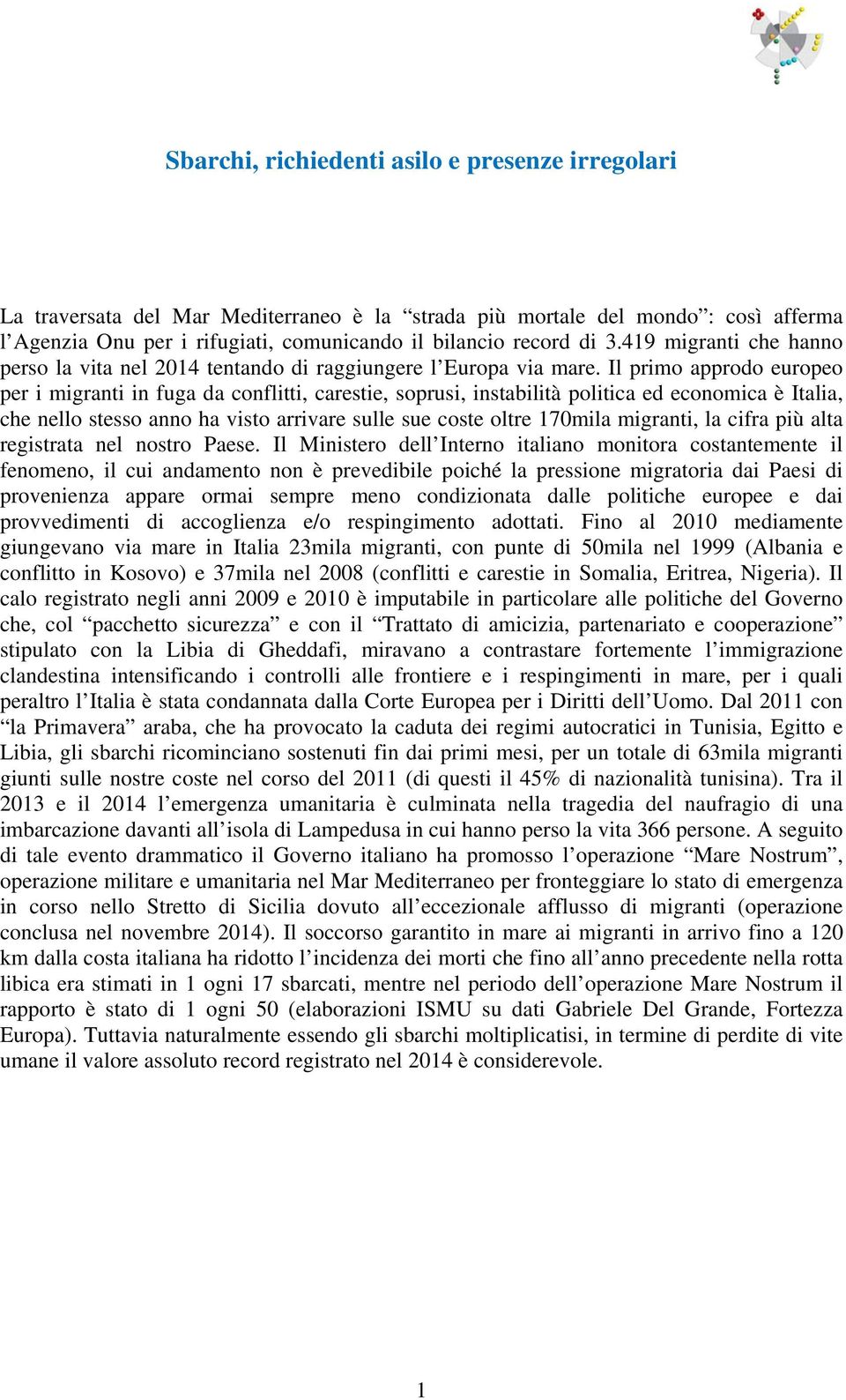 Il primo approdo europeo per i migranti in fuga da conflitti, carestie, soprusi, instabilità politica ed economica è Italia, che nello stesso anno ha visto arrivare sulle sue coste oltre 170mila