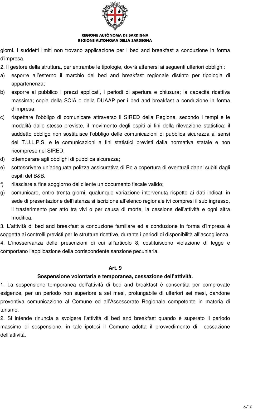 appartenenza; b) esporre al pubblico i prezzi applicati, i periodi di apertura e chiusura; la capacità ricettiva massima; copia della SCIA o della DUAAP per i bed and breakfast a conduzione in forma