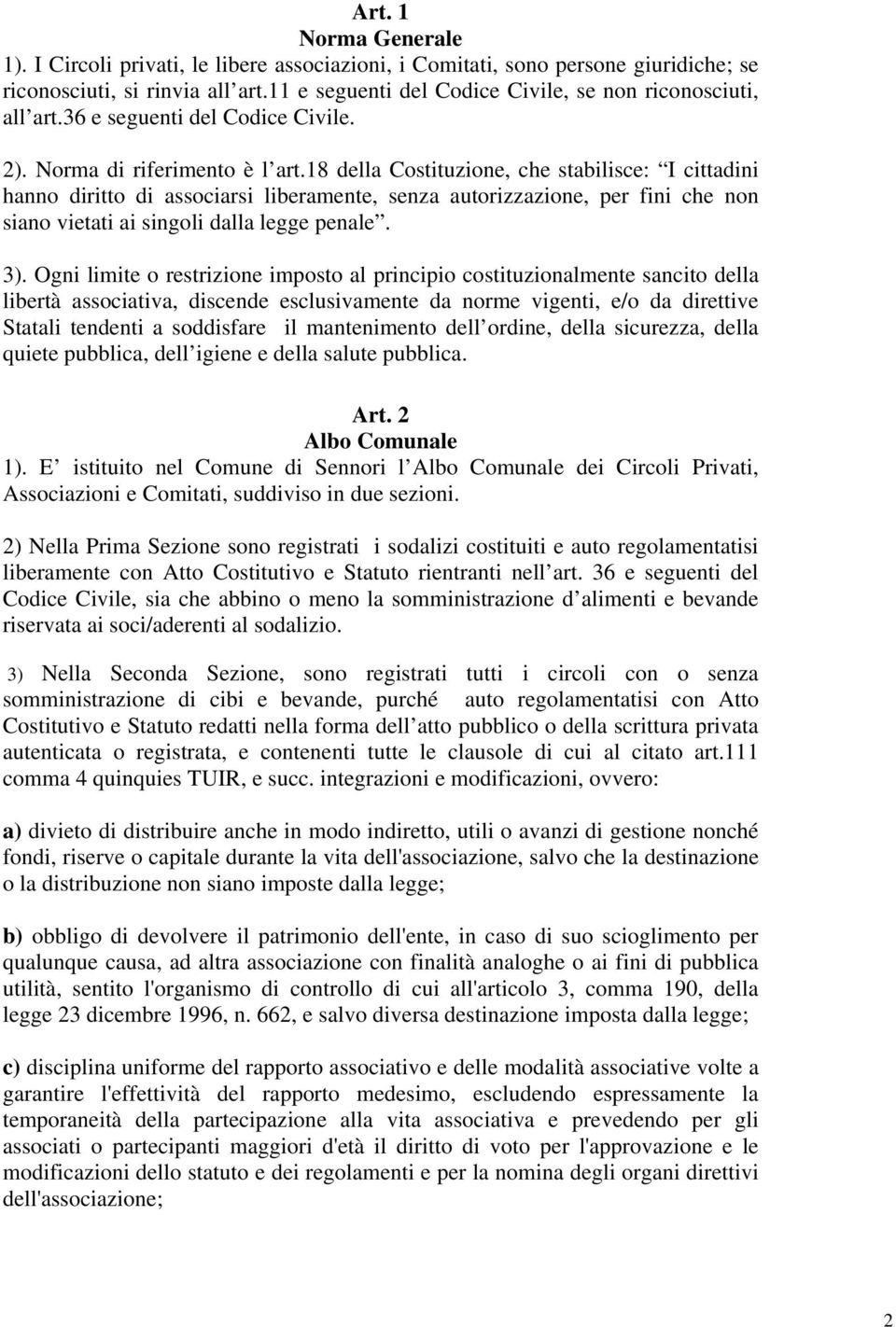 18 della Costituzione, che stabilisce: I cittadini hanno diritto di associarsi liberamente, senza autorizzazione, per fini che non siano vietati ai singoli dalla legge penale. 3).