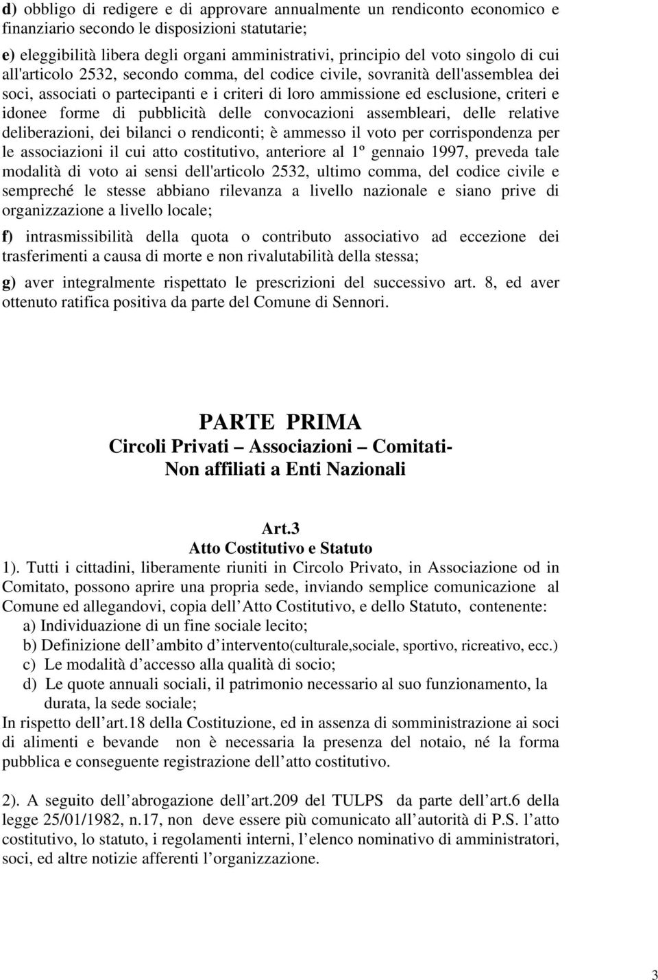 pubblicità delle convocazioni assembleari, delle relative deliberazioni, dei bilanci o rendiconti; è ammesso il voto per corrispondenza per le associazioni il cui atto costitutivo, anteriore al 1º