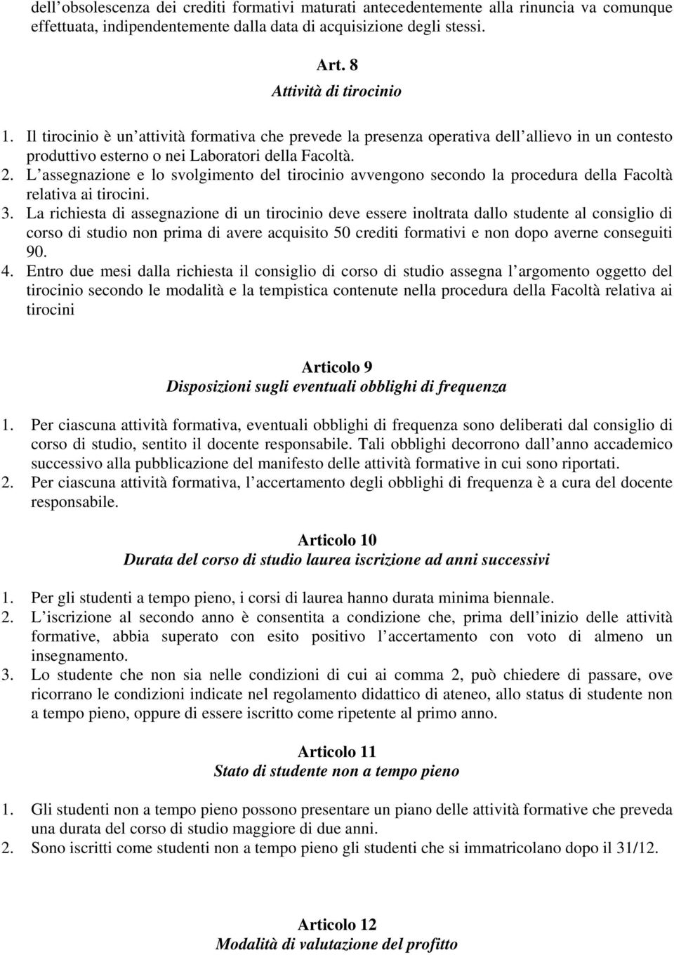 L assegnazione e lo svolgimento del tirocinio avvengono secondo la procedura della Facoltà relativa ai tirocini. 3.