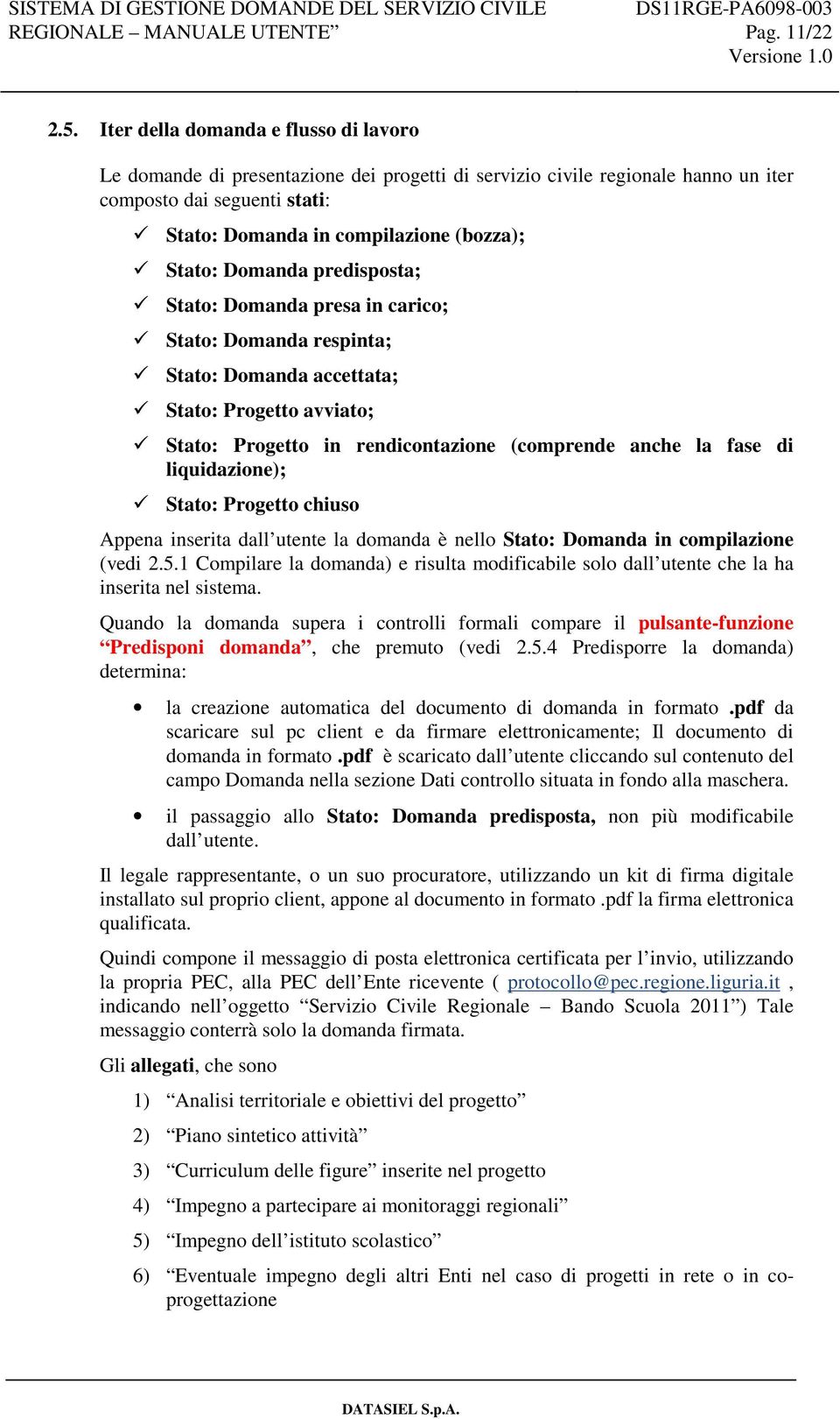 Domanda predisposta; Stato: Domanda presa in carico; Stato: Domanda respinta; Stato: Domanda accettata; Stato: Progetto avviato; Stato: Progetto in rendicontazione (comprende anche la fase di