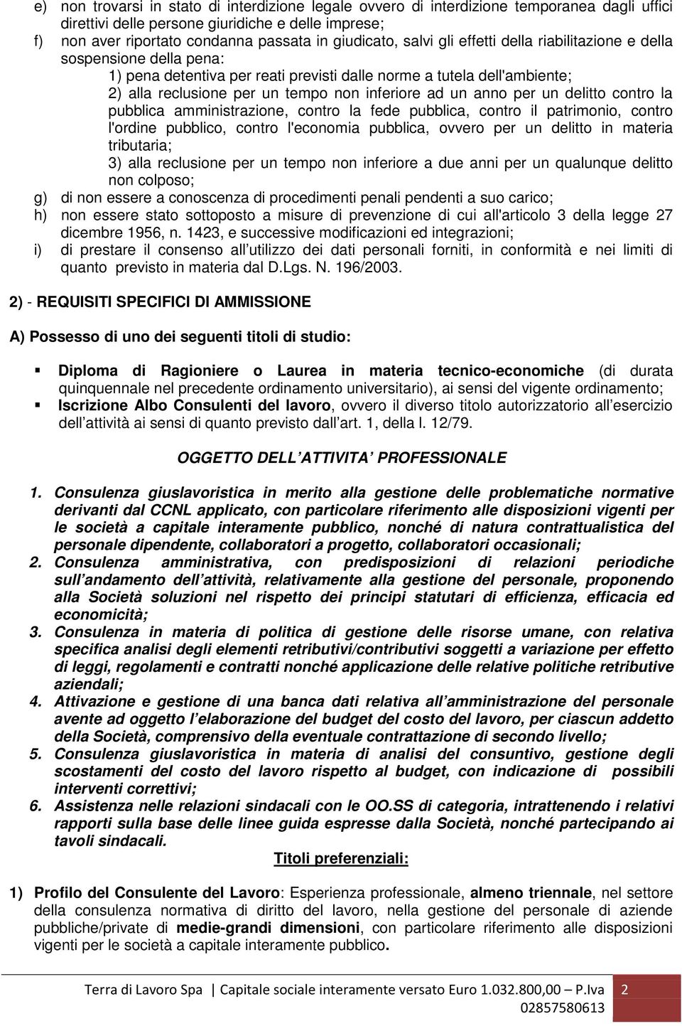 anno per un delitto contro la pubblica amministrazione, contro la fede pubblica, contro il patrimonio, contro l'ordine pubblico, contro l'economia pubblica, ovvero per un delitto in materia