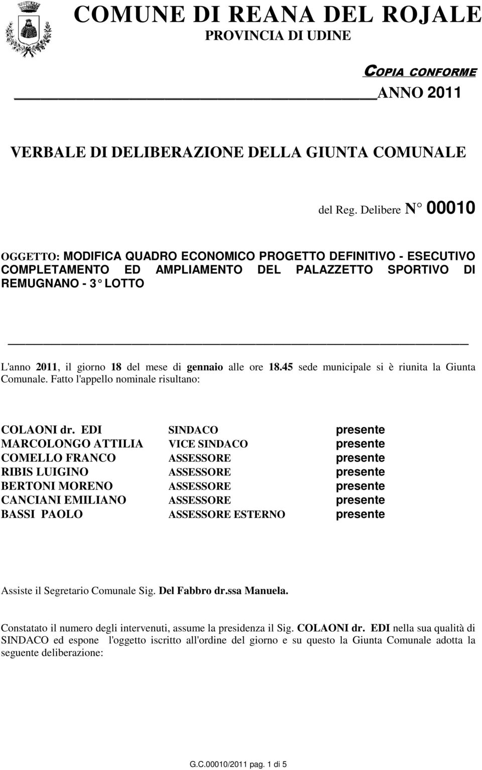 gennaio alle ore 18.45 sede municipale si è riunita la Giunta Comunale. Fatto l'appello nominale risultano: COLAONI dr.