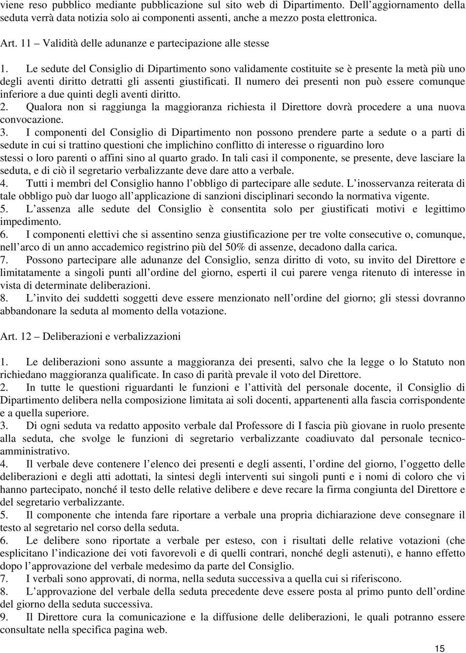 Le sedute del Consiglio di Dipartimento sono validamente costituite se è presente la metà più uno degli aventi diritto detratti gli assenti giustificati.