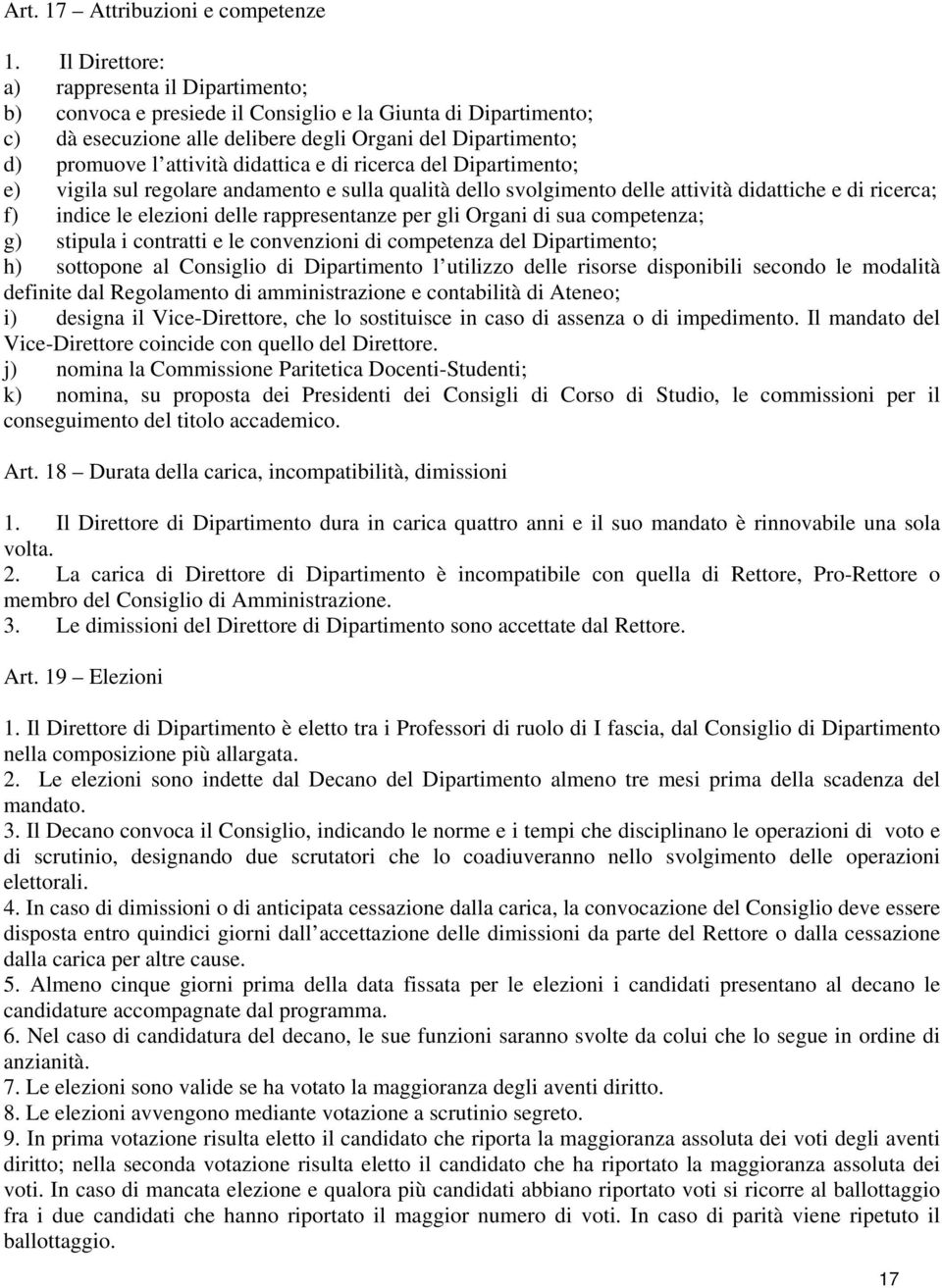 didattica e di ricerca del Dipartimento; e) vigila sul regolare andamento e sulla qualità dello svolgimento delle attività didattiche e di ricerca; f) indice le elezioni delle rappresentanze per gli