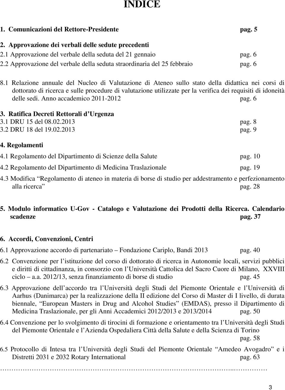 1 Relazione annuale del Nucleo di Valutazione di Ateneo sullo stato della didattica nei corsi di dottorato di ricerca e sulle procedure di valutazione utilizzate per la verifica dei requisiti di