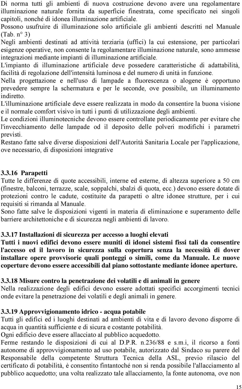 n 3) Negli ambienti destinati ad attività terziaria (uffici) la cui estensione, per particolari esigenze operative, non consente la regolamentare illuminazione naturale, sono ammesse integrazioni