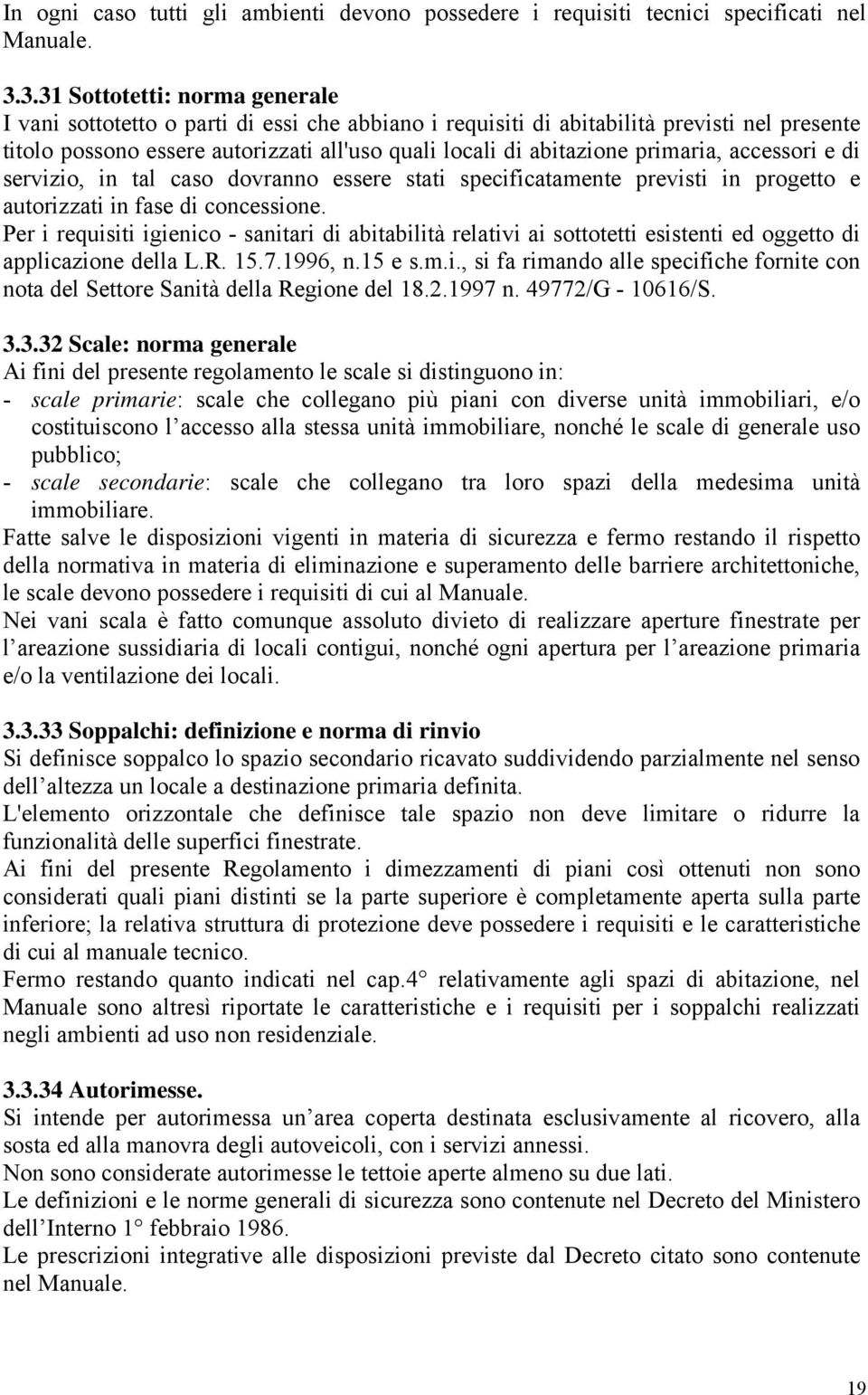 primaria, accessori e di servizio, in tal caso dovranno essere stati specificatamente previsti in progetto e autorizzati in fase di concessione.