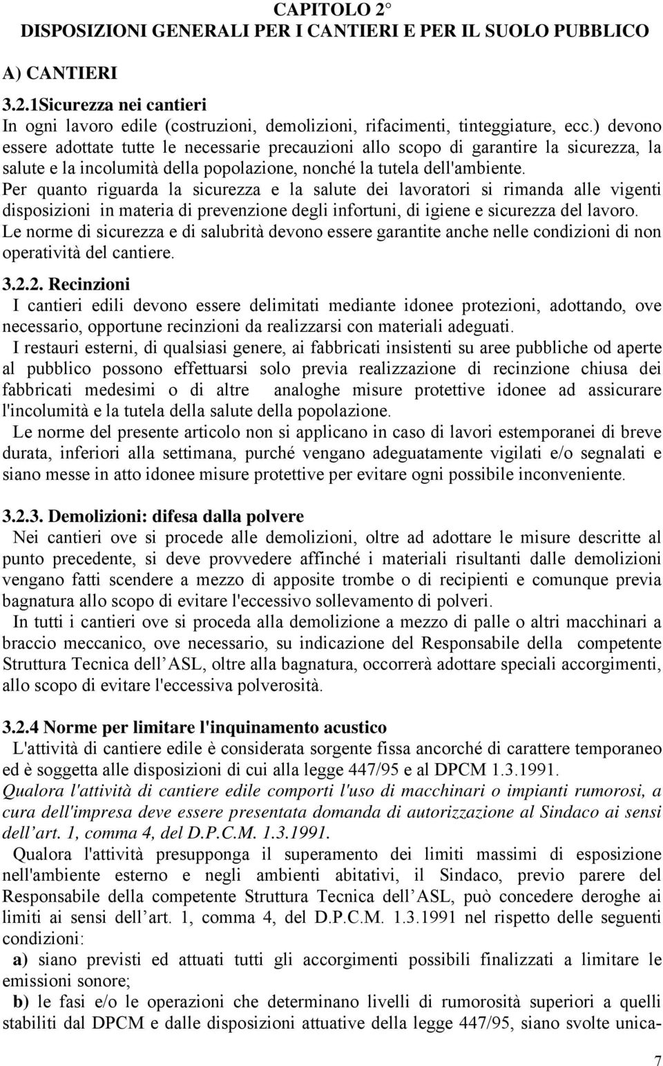 Per quanto riguarda la sicurezza e la salute dei lavoratori si rimanda alle vigenti disposizioni in materia di prevenzione degli infortuni, di igiene e sicurezza del lavoro.