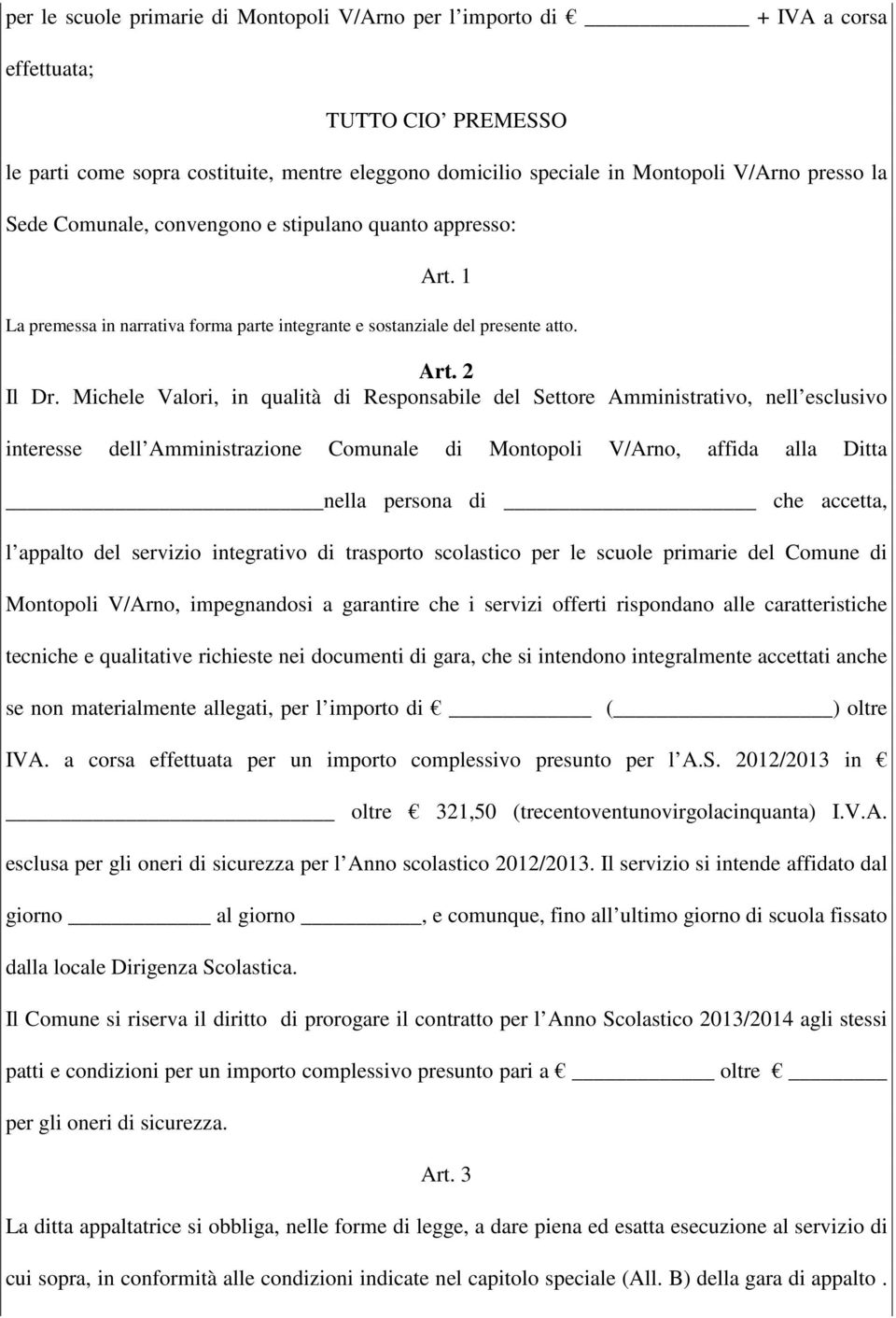 Michele Valori, in qualità di Responsabile del Settore Amministrativo, nell esclusivo interesse dell Amministrazione Comunale di Montopoli V/Arno, affida alla Ditta nella persona di che accetta, l