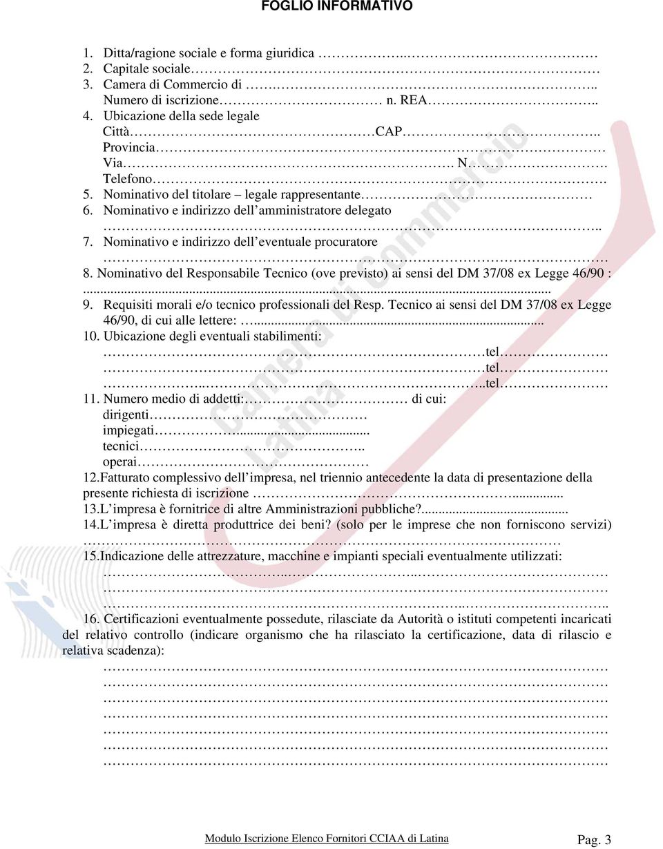 Nominativo del Responsabile Tecnico (ove previsto) ai sensi del DM 37/08 ex Legge 46/90 :... 9. Requisiti morali e/o tecnico professionali del Resp.