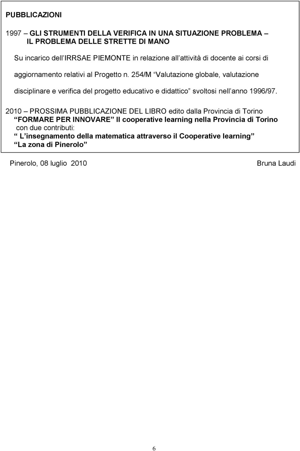 254/M Valutazione globale, valutazione disciplinare e verifica del progetto educativo e didattico svoltosi nell anno 1996/97.