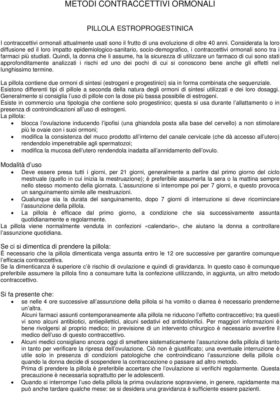 Quindi, la donna che li assume, ha la sicurezza di utilizzare un farmaco di cui sono stati approfonditamente analizzati i rischi ed uno dei pochi di cui si conoscono bene anche gli effetti nel