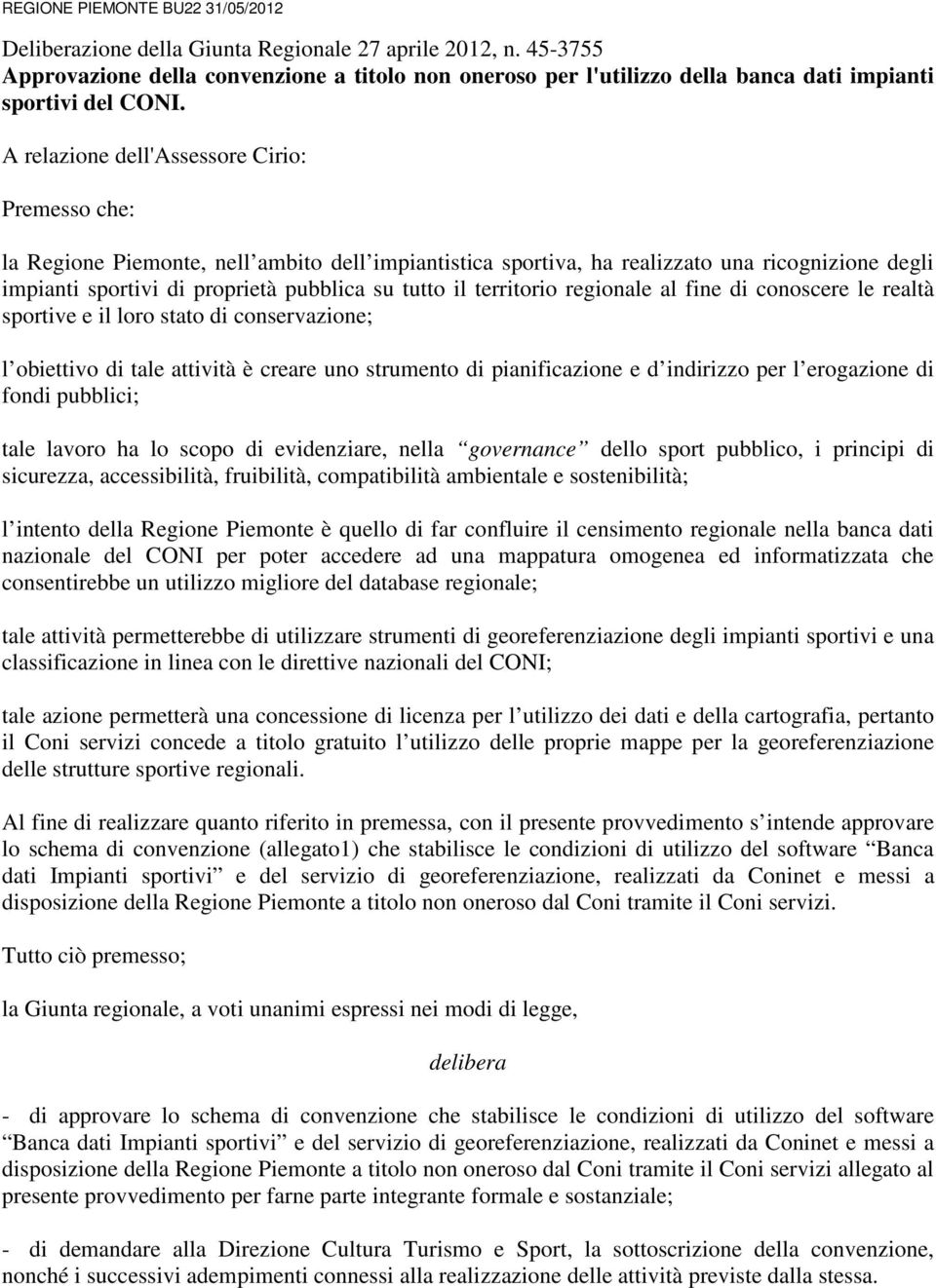 A relazione dell'assessore Cirio: Premesso che: la Regione Piemonte, nell ambito dell impiantistica sportiva, ha realizzato una ricognizione degli impianti sportivi di proprietà pubblica su tutto il