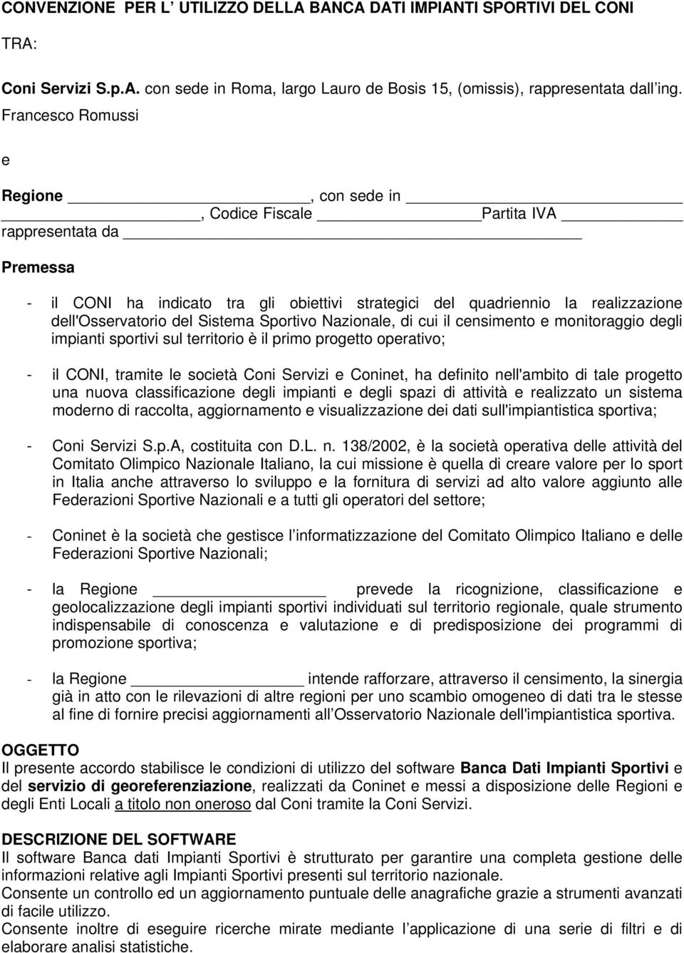 del Sistema Sportivo Nazionale, di cui il censimento e monitoraggio degli impianti sportivi sul territorio è il primo progetto operativo; - il CONI, tramite le società Coni Servizi e Coninet, ha