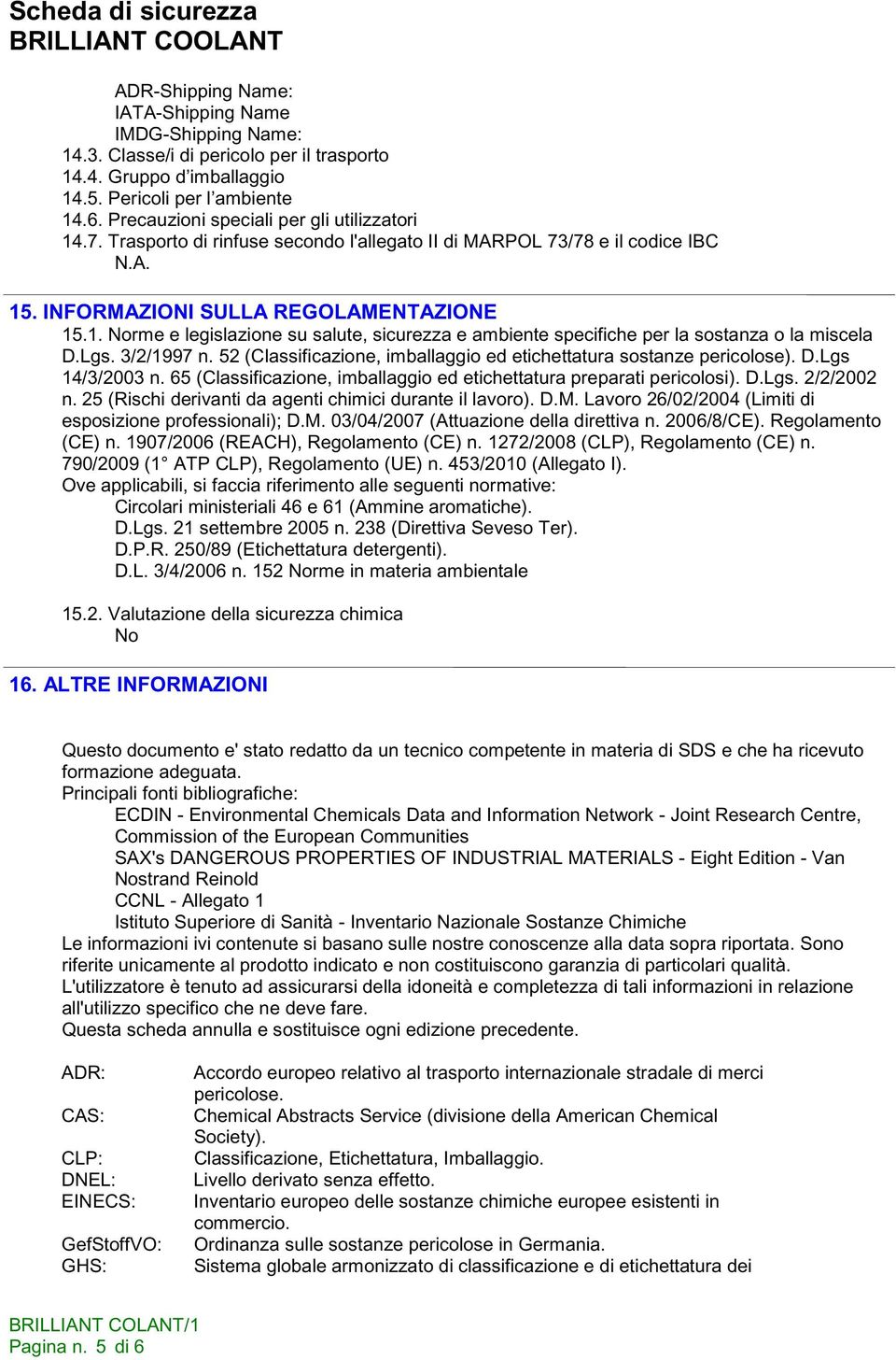 Lgs. 3/2/1997 n. 52 (Classificazione, imballaggio ed etichettatura sostanze pericolose). D.Lgs 14/3/2003 n. 65 (Classificazione, imballaggio ed etichettatura preparati pericolosi). D.Lgs. 2/2/2002 n.