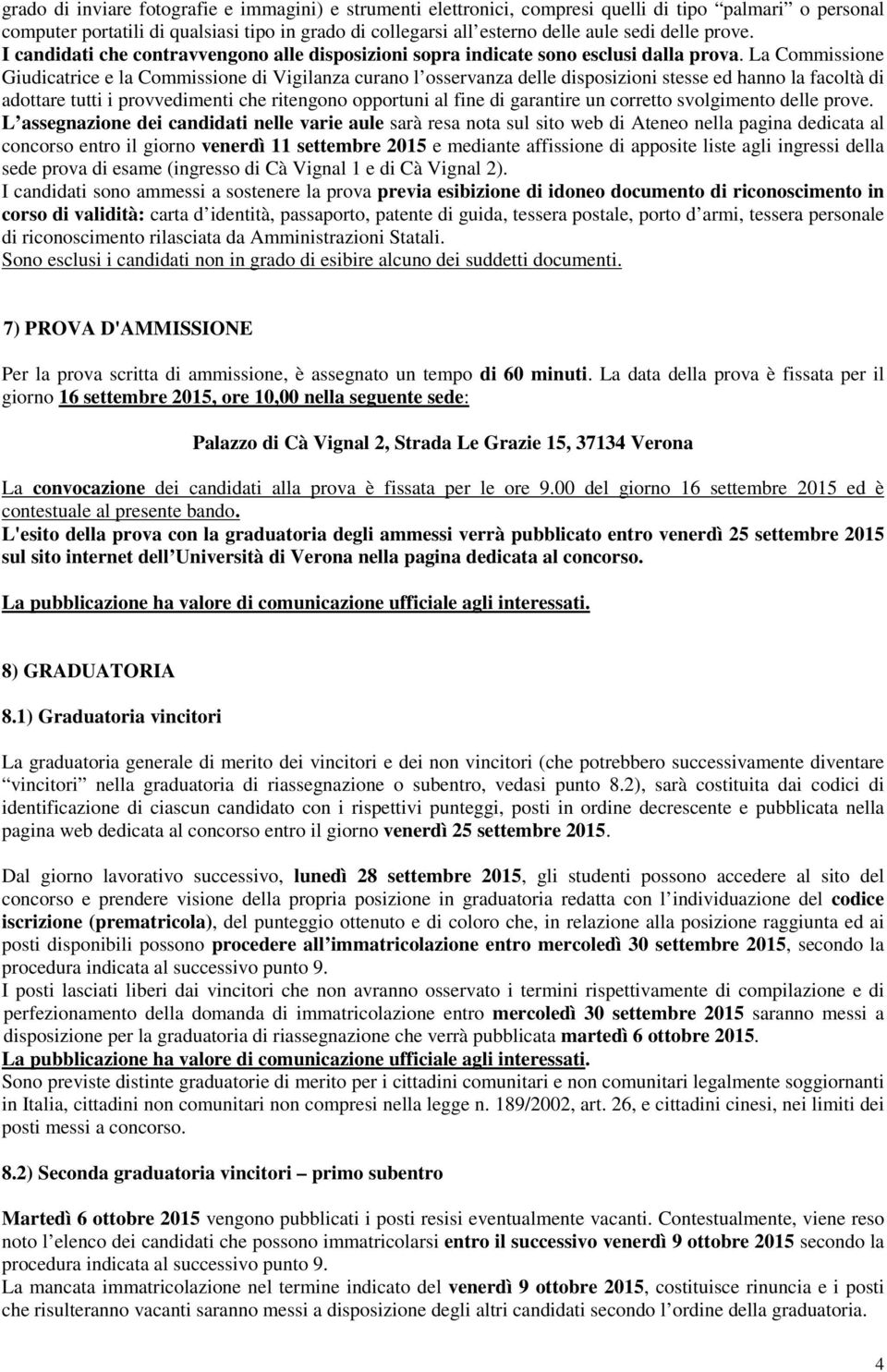 La Commissione Giudicatrice e la Commissione di Vigilanza curano l osservanza delle disposizioni stesse ed hanno la facoltà di adottare tutti i provvedimenti che ritengono opportuni al fine di