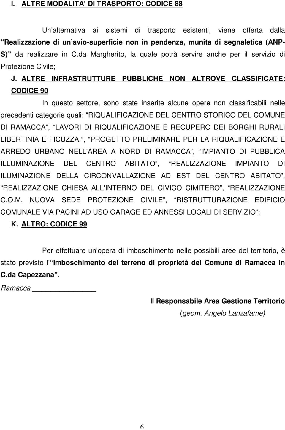 ALTRE INFRASTRUTTURE PUBBLICHE NON ALTROVE CLASSIFICATE: CODICE 90 In questo settore, sono state inserite alcune opere non classificabili nelle precedenti categorie quali: RIQUALIFICAZIONE DEL CENTRO