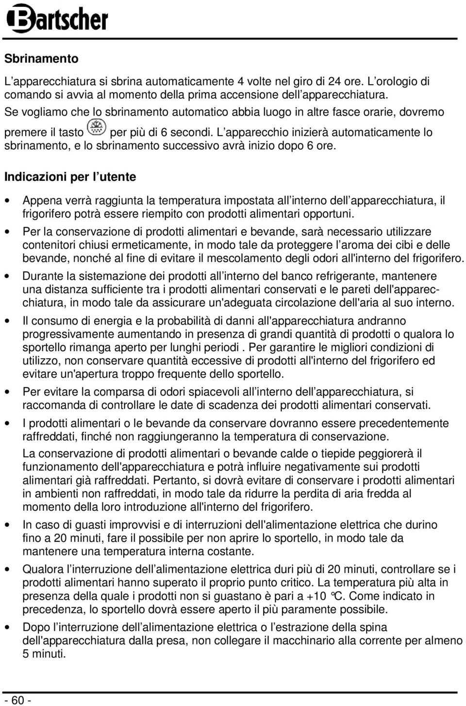 L apparecchio inizierà automaticamente lo sbrinamento, e lo sbrinamento successivo avrà inizio dopo 6 ore.