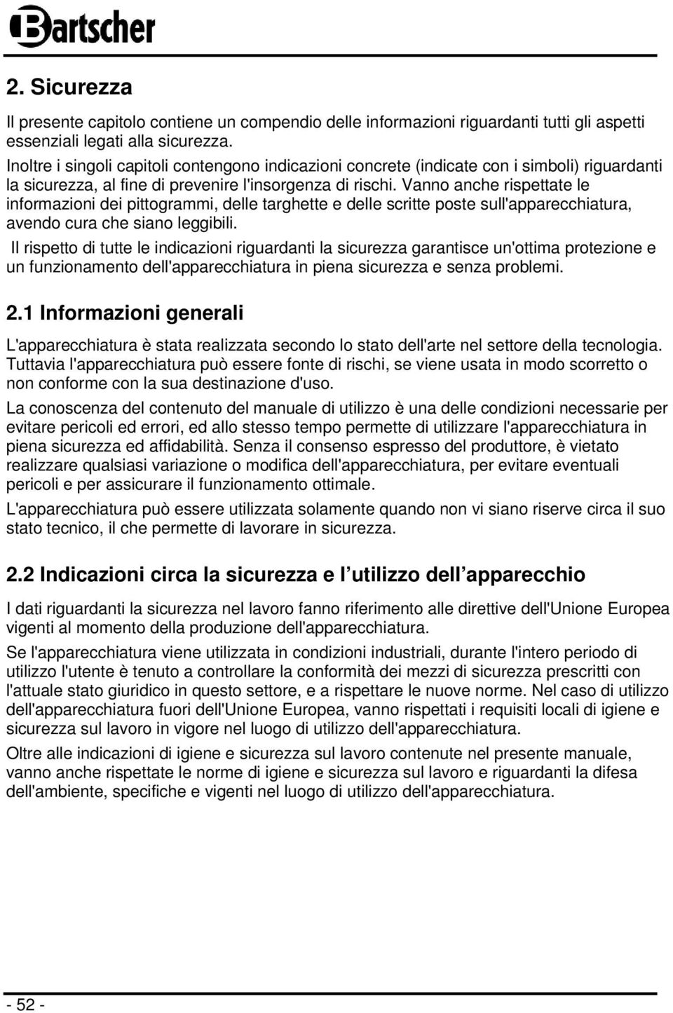 Vanno anche rispettate le informazioni dei pittogrammi, delle targhette e delle scritte poste sull'apparecchiatura, avendo cura che siano leggibili.