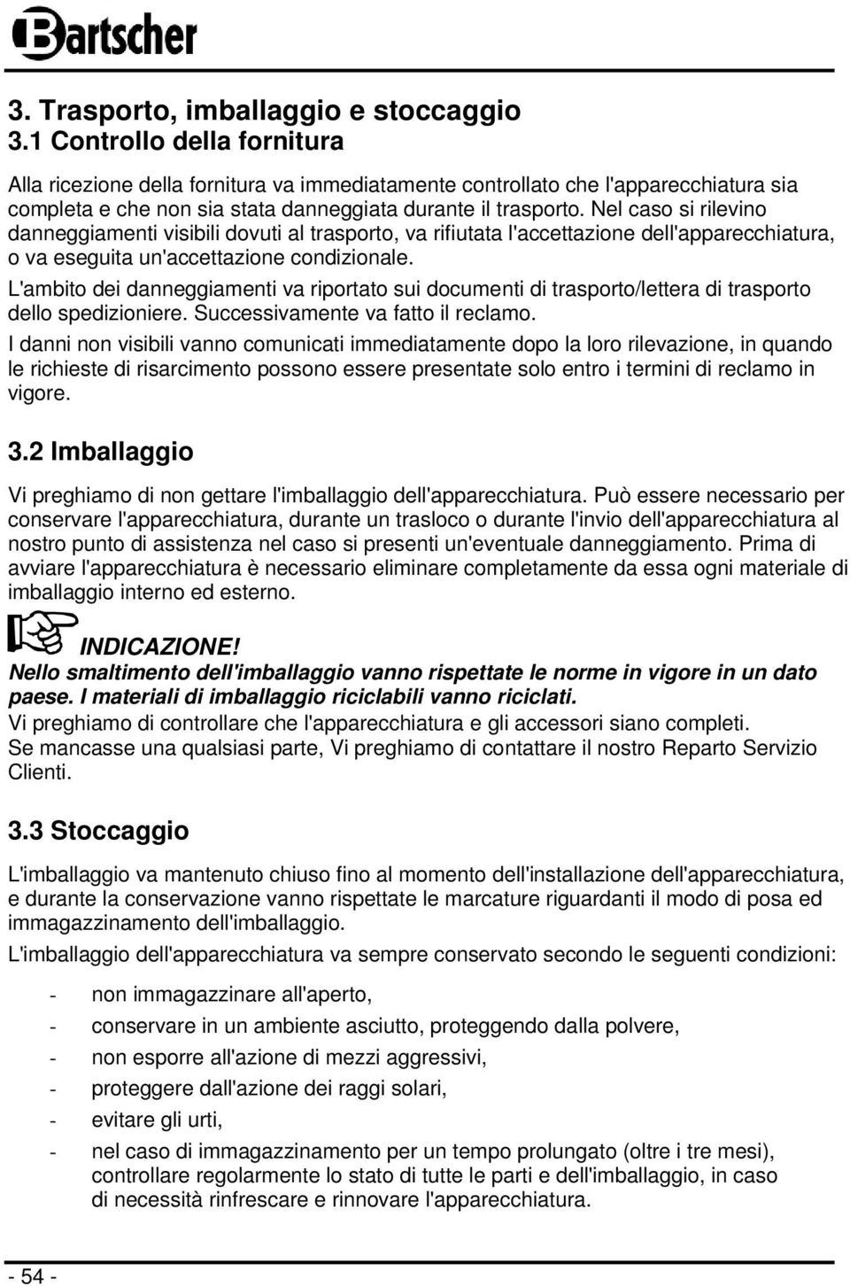 Nel caso si rilevino danneggiamenti visibili dovuti al trasporto, va rifiutata l'accettazione dell'apparecchiatura, o va eseguita un'accettazione condizionale.