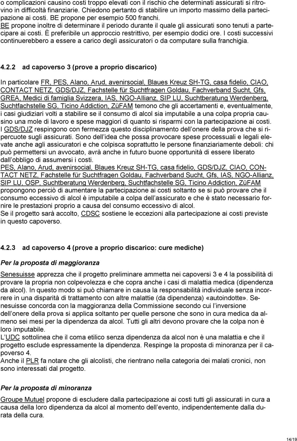 BE propone inoltre di determinare il periodo durante il quale gli assicurati sono tenuti a partecipare ai costi. È preferibile un approccio restrittivo, per esempio dodici ore.