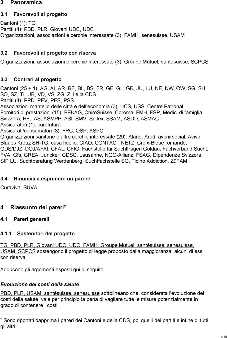 3 Contrari al progetto Cantoni (25 + 1): AG, AI, AR, BE, BL, BS, FR, GE, GL, GR, JU, LU, NE, NW, OW, SG, SH, SO, SZ, TI, UR, VD, VS, ZG, ZH e la CDS Partiti (4): PPD, PEV, PES, PSS Associazioni