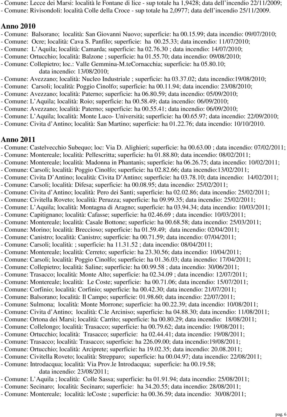 76.30 ; data incendio: 14/07/2010; - Comune: Ortucchio; località: Balzone ; superficie: ha 01.55.70; data incendio: 09/08/2010; - Comune: Collepietro; loc.: Valle Gemmina-M.