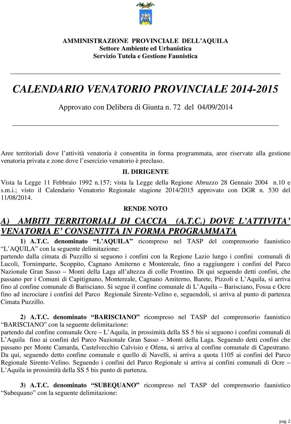 IL DIRIGENTE Vista la Legge 11 Febbraio 1992 n.157; vista la Legge della Regione Abruzzo 28 Gennaio 2004 n.10 e s.m.i.; visto il Calendario Venatorio Regionale stagione 2014/2015 approvato con DGR n.