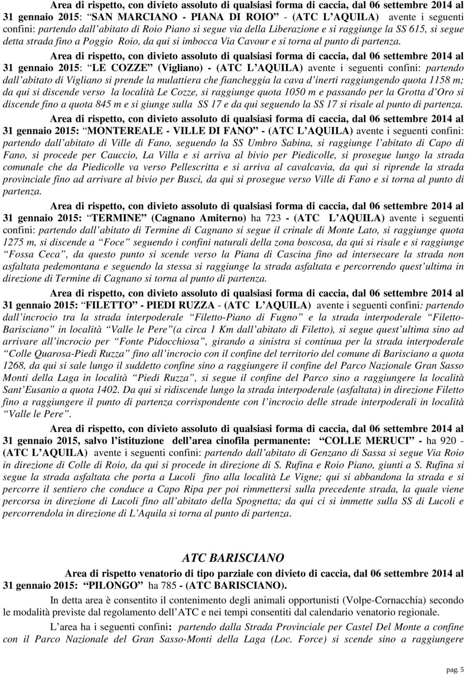 Area di rispetto, con divieto assoluto di qualsiasi forma di caccia, dal 06 settembre 2014 al 31 gennaio 2015: LE COZZE (Vigliano) - (ATC L AQUILA) avente i seguenti confini: partendo dall abitato di