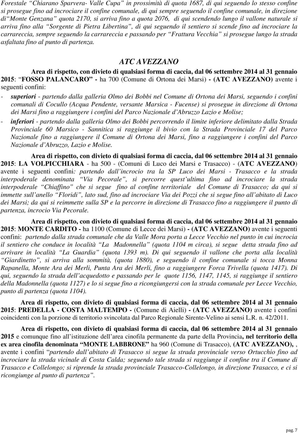 scende fino ad incrociare la carrareccia, sempre seguendo la carrareccia e passando per Frattura Vecchia si prosegue lungo la strada asfaltata fino al punto di partenza.