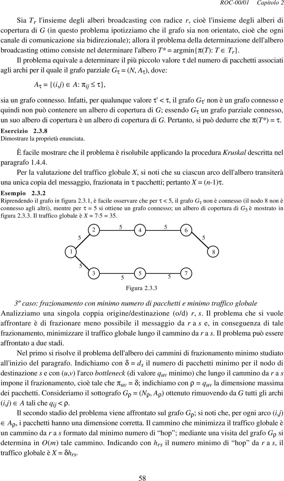 Il problema equivale a determinare il più piccolo valore τ del numero di pacchetti associati agli archi per il quale il grafo parziale G τ = (N, A τ ), dove: A τ = {(i,j) A: π ij τ}, sia un grafo