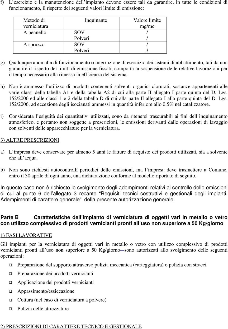 il rispetto dei limiti di emissione fissati, comporta la sospensione delle relative lavorazioni per il tempo necessario alla rimessa in efficienza del sistema.