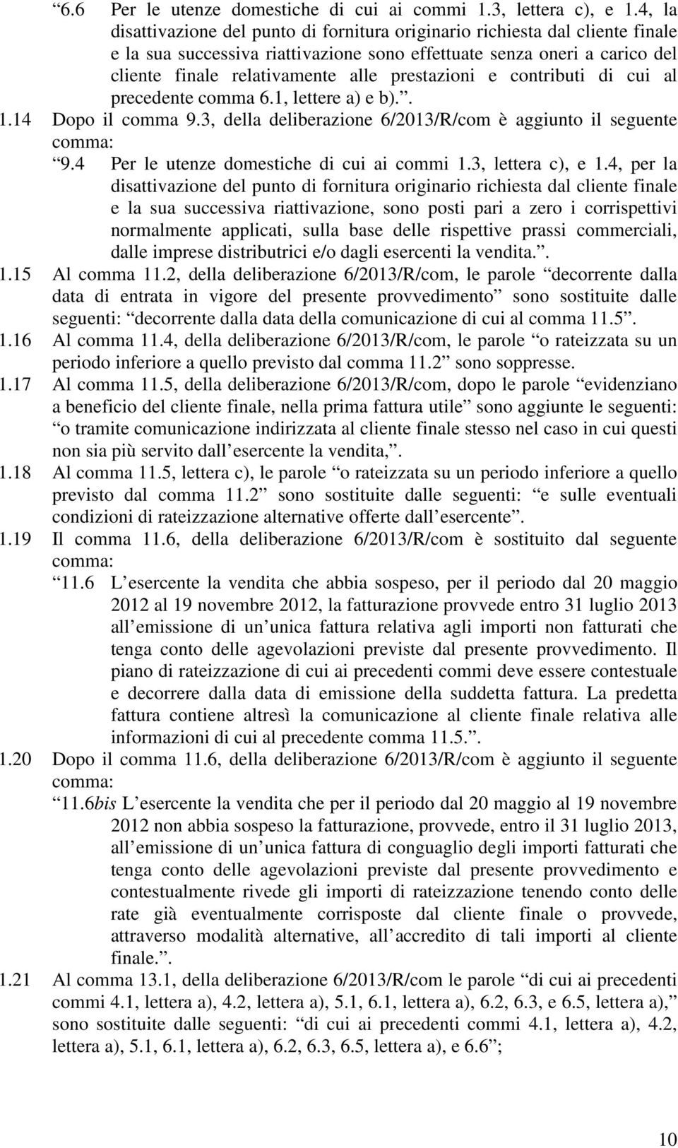 prestazioni e contributi di cui al precedente comma 6.1, lettere a) e b).. 1.14 Dopo il comma 9.3, della deliberazione 6/2013/R/com è aggiunto il seguente 9.