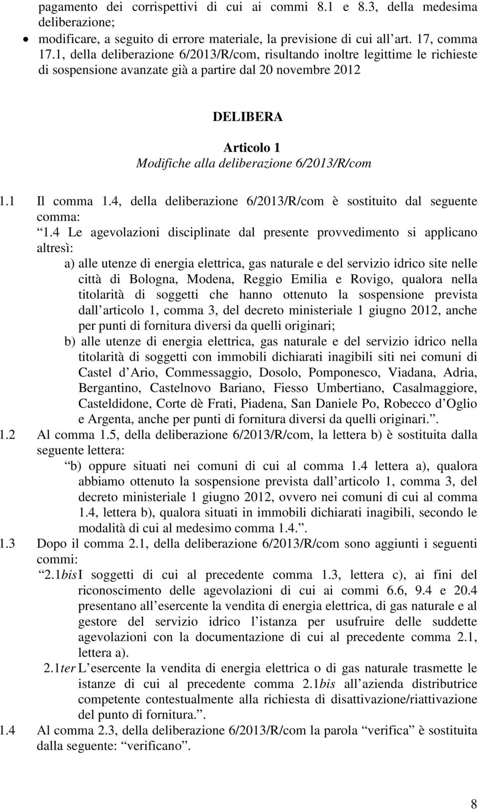 1.1 Il comma 1.4, della deliberazione 6/2013/R/com è sostituito dal seguente 1.