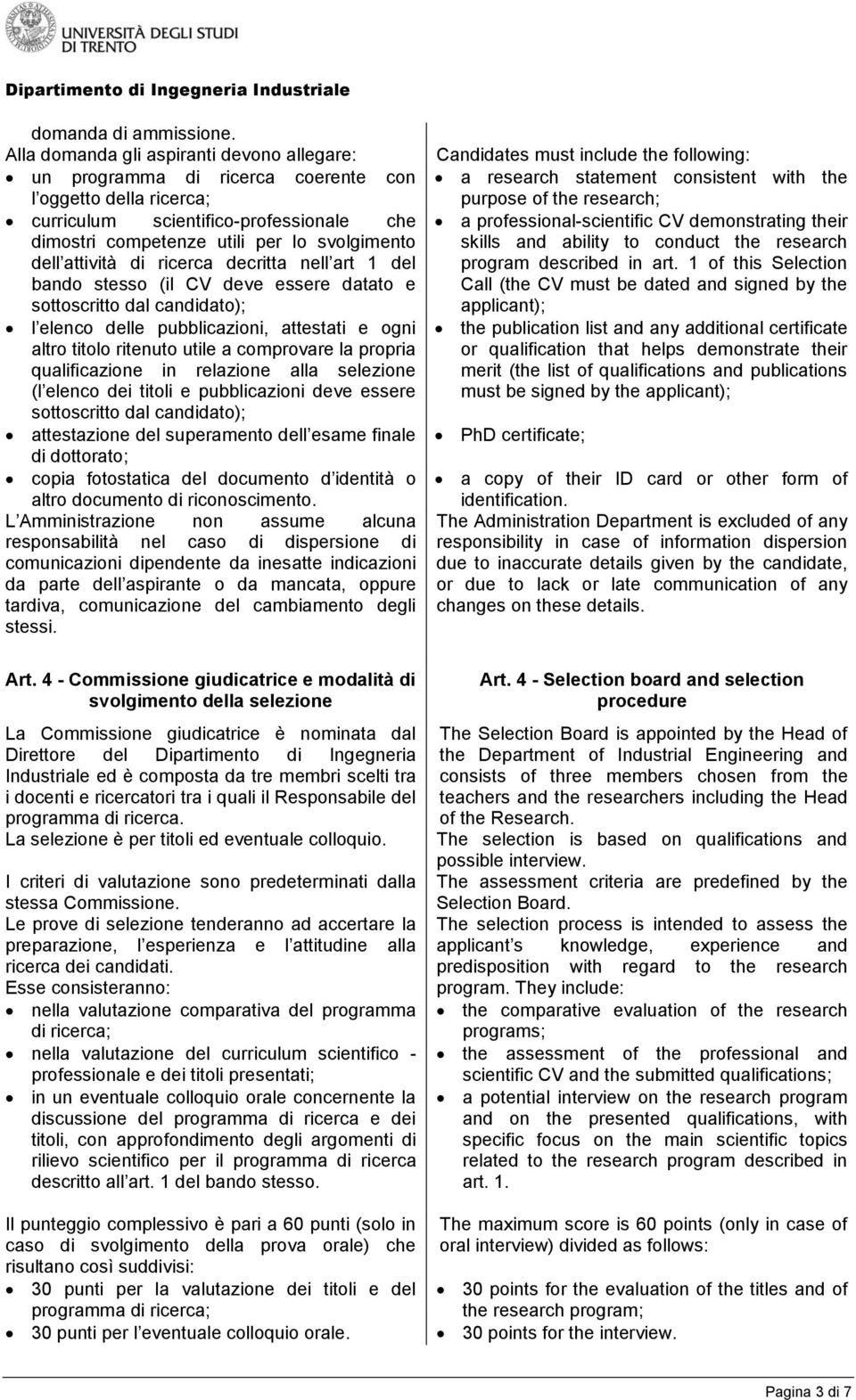 attività di ricerca decritta nell art 1 del bando stesso (il CV deve essere datato e sottoscritto dal candidato); l elenco delle pubblicazioni, attestati e ogni altro titolo ritenuto utile a