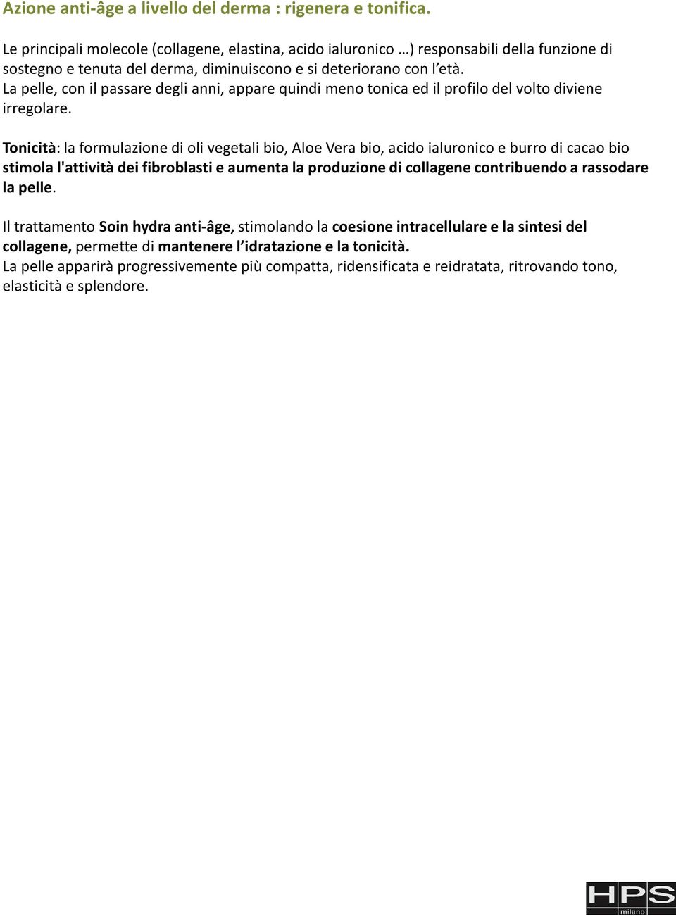 La pelle, con il passare degli anni, appare quindi meno tonica ed il profilo del volto diviene irregolare.