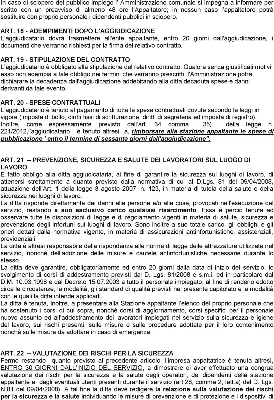 18 - ADEMPIMENTI DOPO L AGGIUDICAZIONE L aggiudicatario dovrà trasmettere all'ente appaltante, entro 20 giorni dall'aggiudicazione, i documenti che verranno richiesti per la firma del relativo