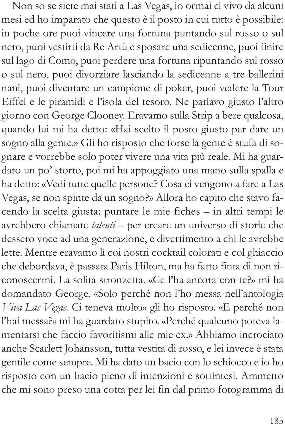 nani, puoi diventare un campione di poker, puoi vedere la Tour Eiffel e le piramidi e l isola del tesoro. Ne parlavo giusto l altro giorno con George Clooney.