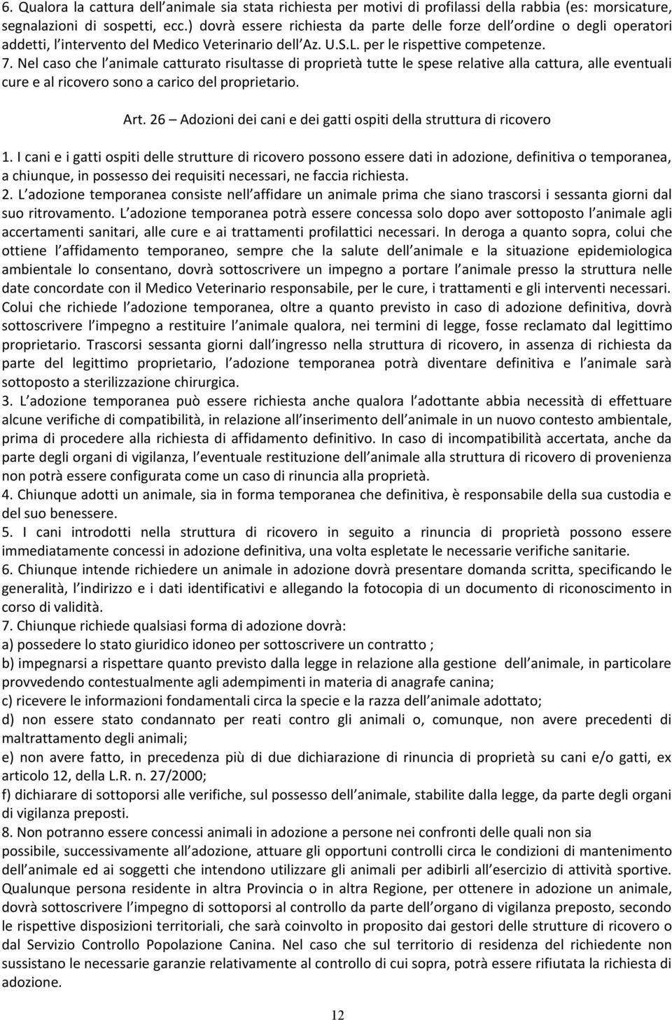 Nel caso che l animale catturato risultasse di proprietà tutte le spese relative alla cattura, alle eventuali cure e al ricovero sono a carico del proprietario. Art.