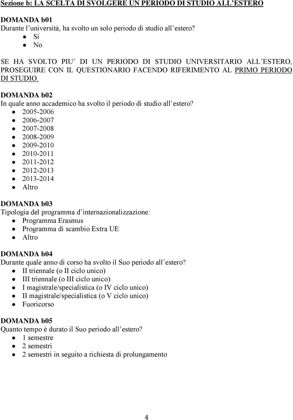 DOMANDA b02 In quale anno accademico ha svolto il periodo di studio all estero?
