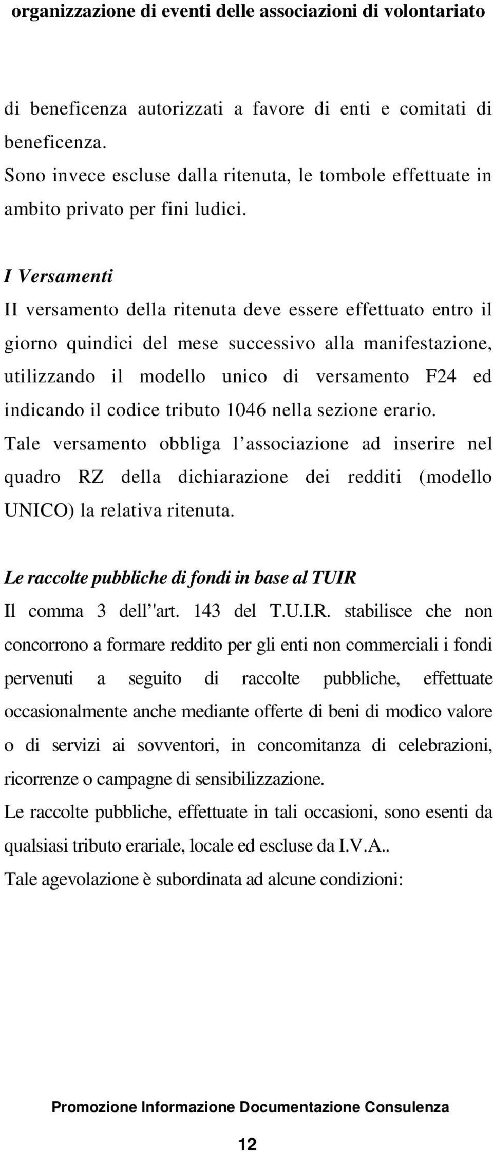 codice tributo 1046 nella sezione erario. Tale versamento obbliga l associazione ad inserire nel quadro RZ della dichiarazione dei redditi (modello UNICO) la relativa ritenuta.